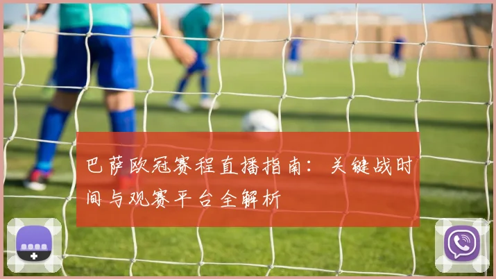 巴萨欧冠赛程直播指南：关键战时间与观赛平台全解析