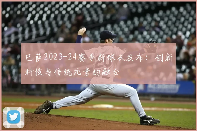 巴萨2023-24赛季新球衣发布：创新科技与传统元素的融合