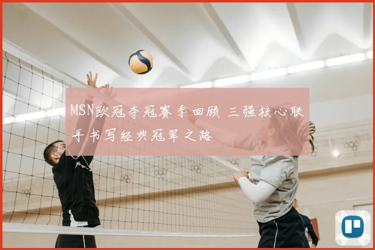 MSN欧冠夺冠赛季回顾 三强核心联手书写经典冠军之路