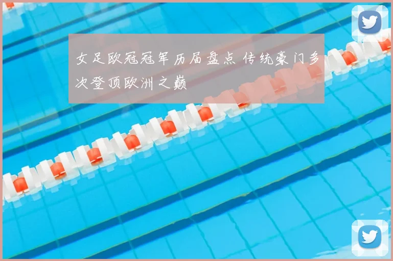 女足欧冠冠军历届盘点 传统豪门多次登顶欧洲之巅