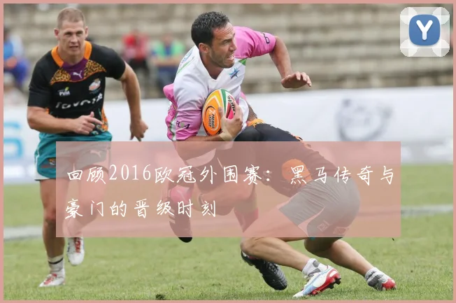 回顾2016欧冠外围赛：黑马传奇与豪门的晋级时刻