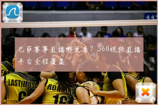 巴萨赛事直播哪里看?360视频直播平台全程覆盖
